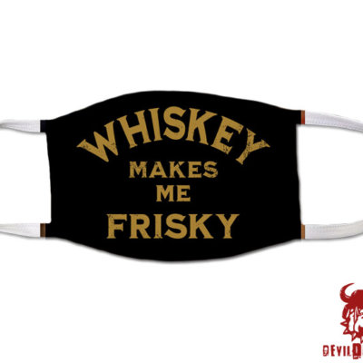 Whiskey Makes Me Frisky Covid Mask